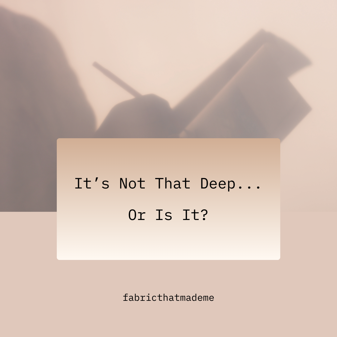 It’s Not That Deep…Or is it?