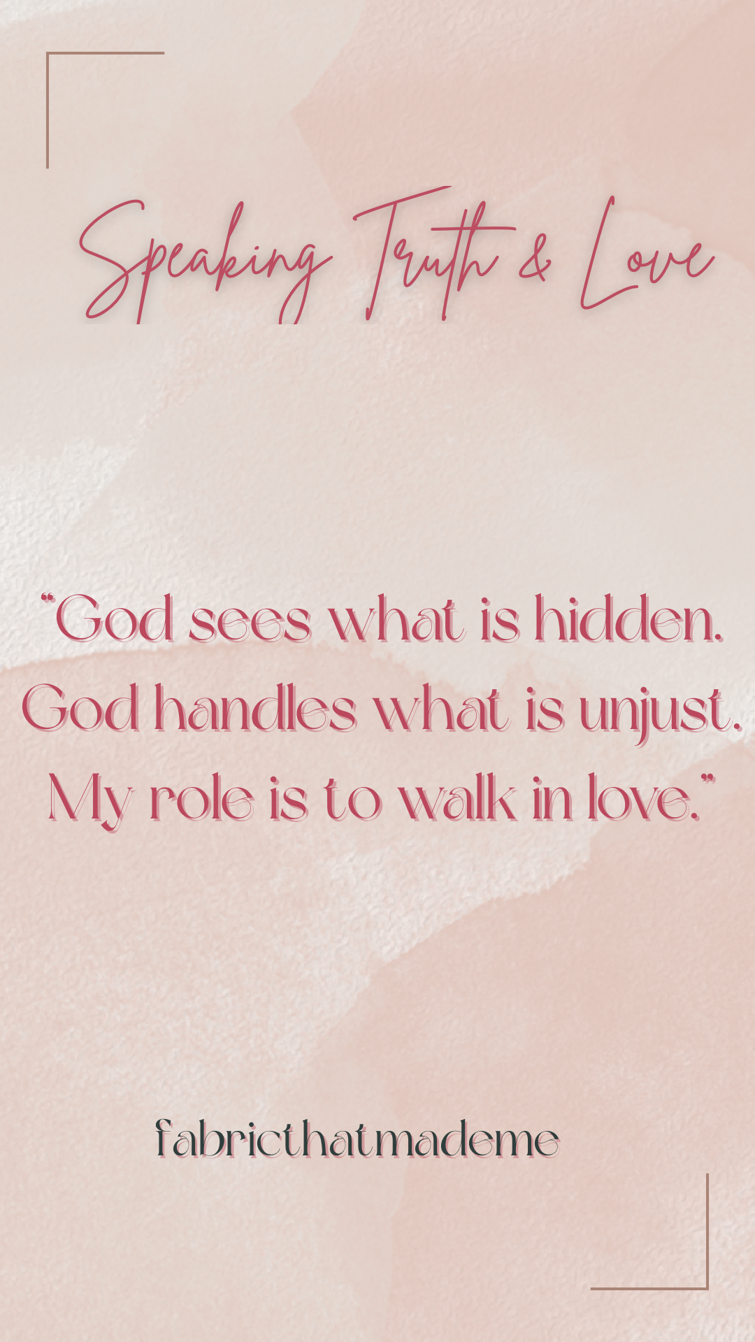 Soft watercolor background in warm cream and blush tones with handwritten script reading “Speaking Truth & Love.” Below it in serif text: “God sees what is hidden. God handles what is unjust. My role is to walk in love.” Fabricthatmademe branding at the bottom. Image Credit skelly | fabricthatmademe.com