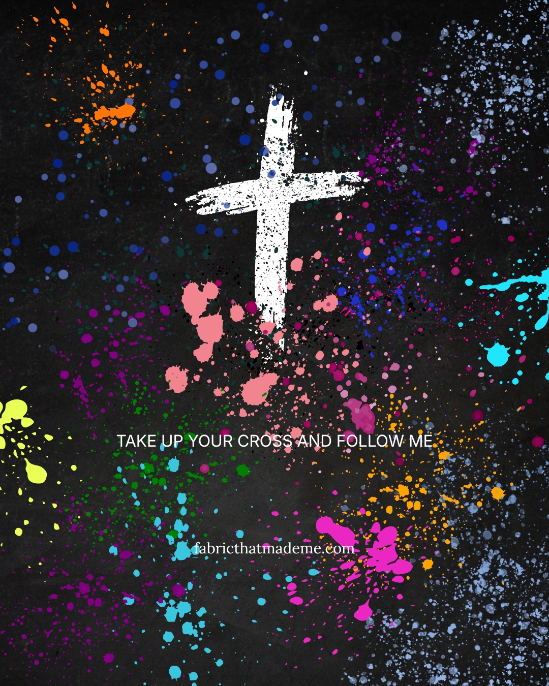 Take up your cross and follow me. Matthew 16: 24-26 a black back ground with a white painted cross with different colors of paint splattered all around. fabricthatmademe.com